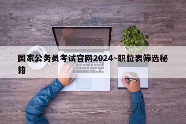 国家公务员考试官网2024~职位表筛选秘籍