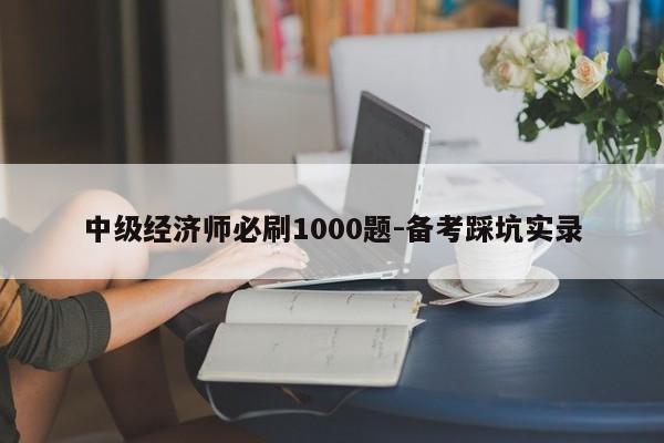 中级经济师必刷1000题-备考踩坑实录
