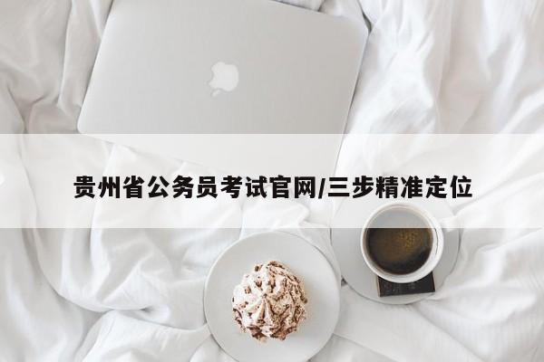 贵州省公务员考试官网/三步精准定位