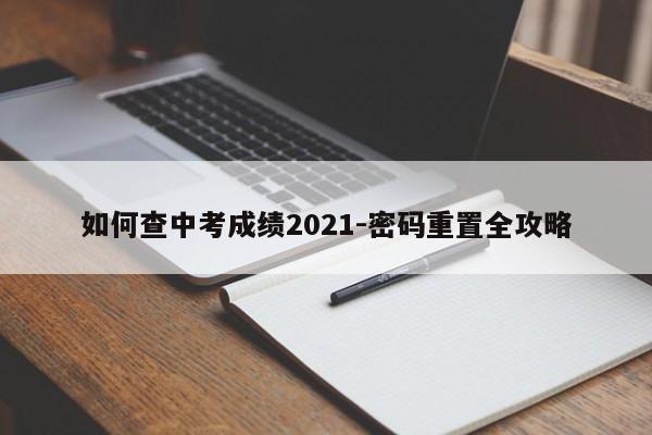 如何查中考成绩2021-密码重置全攻略