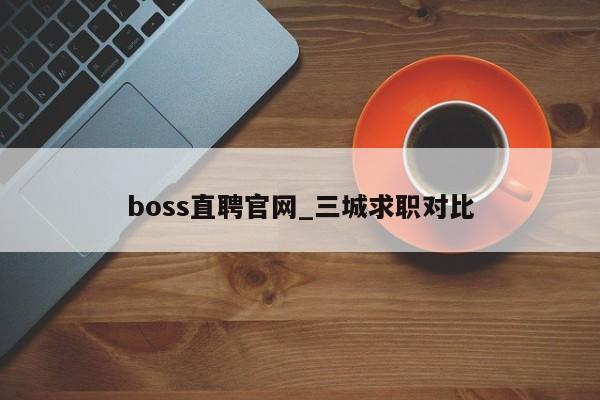 boss直聘官网_三城求职对比