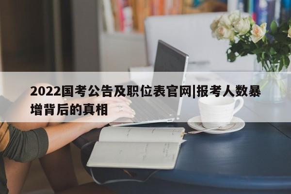 2022国考公告及职位表官网|报考人数暴增背后的真相