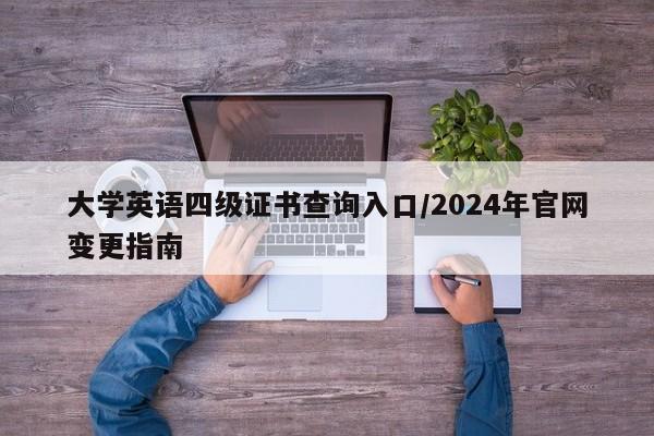大学英语四级证书查询入口/2024年官网变更指南