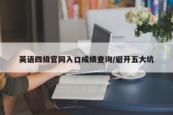 英语四级官网入口成绩查询/避开五大坑