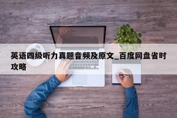 英语四级听力真题音频及原文_百度网盘省时攻略