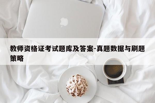 教师资格证考试题库及答案-真题数据与刷题策略